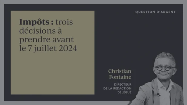 Impôts : trois décisions à prendre avant le 7 juillet 2024    
